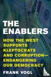 Vogl, Frank - The Enablers - How the West Supports Kleptocrats and Corruption - Endangering Our Democracy