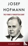 Carr, Elizabeth - Josef Hofmann - The Piano’s Forgotten Giant