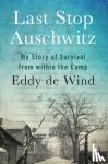 Wind, Eddy de - Last Stop Auschwitz - My Story of Survival from within the Camp