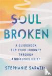 Sarazin, Stephanie - Soulbroken - A Guidebook for Your Journey Through Ambiguous Grief