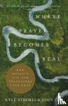 Strobel, Kyle, Coe, John - Where Prayer Becomes Real – How Honesty with God Transforms Your Soul