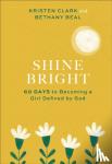 Clark, Kristen, Beal, Bethany - Shine Bright – 60 Days to Becoming a Girl Defined by God - 60 Days to Becoming a Girl Defined by God