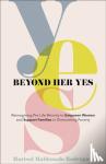 Rodriguez, Marisol Maldona, Provencher, Debbie - Beyond Her Yes – Reimagining Pro–Life Ministry to Empower Women and Support Families in Overcoming Poverty
