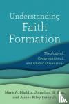 Maddix, Mark A., Kim, Jonathan H., Estep, James Riley Jr. - Understanding Faith Formation - Theological, Congregational, and Global Dimensions - Theological, Congregational, and Global Dimensions