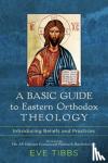 Tibbs, Eve, Bartholomew, His All Holines - A Basic Guide to Eastern Orthodox Theology - Introducing Beliefs and Practices