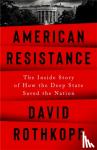Rothkopf, David - American Resistance - The Inside Story of How the Deep State Saved the Nation