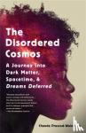 Prescod-Weinstein, Chanda - The Disordered Cosmos - A Journey into Dark Matter, Spacetime, and Dreams Deferred
