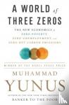 Muhammad Yunus - A World of Three Zeros - The New Economics of Zero Poverty, Zero Unemployment, and Zero Net Carbon Emissions