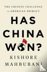 Mahbubani, Kishore - Has China Won? - The Chinese Challenge to American Primacy