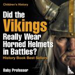 Baby Professor - Did the Vikings Really Wear Horned Helmets in Battles? History Book Best Sellers Children's History