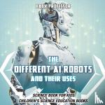 Baby Professor - The Different AI Robots and Their Uses - Science Book for Kids Children's Science Education Books