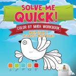 Baby Professor - Solve Me Quick! Color by Math Workbook - Math Grade 1 Children's Math Books