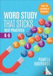 Koutrakos - Word Study That Sticks: Best Practices, K-6 - Best Practices, K-6