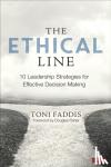 Faddis - The Ethical Line - Critical Leadership Strategies for Effective and Ethical Decision Making