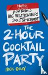 Gray, Nick - The 2-Hour Cocktail Party - How to Build Big Relationships with Small Gatherings