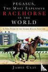 Clay, James - Pegasus, The Most Expensive Racehorse in the World
