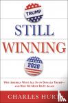 Hurt, Charles - Still Winning - Why America Went All In on Donald Trump-And Why We Must Do It Again