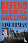 Homan, Tom - Defend the Border and Save Lives - Solving Our Most Important Humanitarian and Security Crisis
