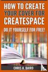Baird, Chris a - How to Create Your Cover for Createspace