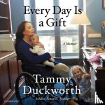 Duckworth, Tammy - Every Day Is a Gift