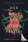 Machado, Carmen Maria - Her Body and Other Parties - Stories
