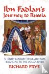  - Ibn Fadlan's Journey to Russia - A Tenth-century Traveler from Baghdad to the Volga River