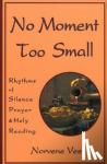 Vest, Norvene - No Moment Too Small - Rhythms of Silence, Prayer, and Holy Reading