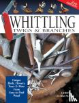 Lubkemann, Chris - Whittling Twigs & Branches - 2nd Edition - Unique Birds, Flowers, Trees & More from Easy-to-Find Wood