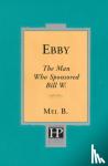 B., Mel - Ebby - The Man Who Sponsored Bill W.