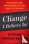 Heuvel, Katrina - The Change I Believe In - Fighting for Progress in the Age of Obama