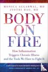 Aggarwal, Monica, Rao, Jyothi - Body On Fire - How Inflammation Triggers Chronic Illness and the Tools We Have to Fight It