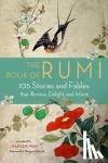 Rumi - The Book of Rumi - 105 Stories and Fables That Illumine, Delight, and Inform