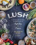 Dodd, Jacquelyn - Lush - A Season-by-Season Celebration of Craft Beer and Produce