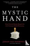 Van Overtveldt, Johan - The Mystic Hand - What Central Bankers Have Unlearned, Relearned, and Still Have to Learn