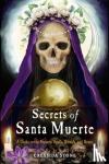 Stone, Cressida (Cressida Stone) - Secrets of Santa Muerte - A Guide to the Prayers, Spells, Rituals, and Hexes