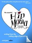 Gore, Ariel - The Essential Hip Mama - Writing from the Cutting Edge of Parenting