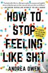Owen, Andrea - How to Stop Feeling Like Sh*t - 14 Habits That Are Holding You Back from Happiness