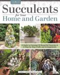 Smith, Gideon - Succulents for Your Home and Garden - A Guide to Growing 191 Beautiful Varieties & 11 Step-by-Step Crafts and Arrangements