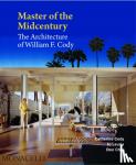 Cody, Catherine, Lauria, Jo, Choi, Don, De Wit, Wim - Master of the Midcentury - The Architecture of William F. Cody