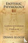 Klocek, Dennis - Esoteric Physiology - Consciousness and Disease