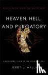 Walls, Jerry L. - Heaven, Hell, and Purgatory - Rethinking the Things That Matter Most - Rethinking the Things That Matter Most