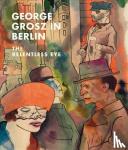 Rewald, Sabine - George Grosz in Berlin - The Relentless Eye