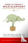 Bays, Jan Chozen - How to Train a Wild Elephant