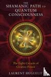 Huguelit, Laurent - The Shamanic Path to Quantum Consciousness - The Eight Circuits of Creative Power