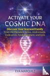 Marquez, Eva - Activate Your Cosmic DNA - Discover Your Starseed Family from the Pleiades, Sirius, Andromeda, Centaurus, Epsilon Eridani, and Lyra