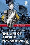 A.K. Brackob - Duty, Honor, County - The Life of Arthur McArthur Jr.