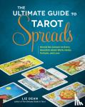 Dean, Liz - Dean, L: The Ultimate Guide to Tarot Spreads - Reveal the Answer to Every Question About Work, Home, Fortune, and Love