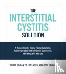 Cozean, Nicole, Cozean, Jesse - The Interstitial Cystitis Solution - A Holistic Plan for Healing Painful Symptoms, Resolving Bladder and Pelvic Floor Dysfunction, and Taking Back Your Life