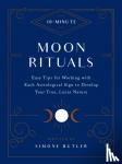 Butler, Simone - 10-Minute Moon Rituals - Easy Tips for Working with Each Astrological Sign to Develop Your True, Lunar Nature