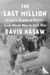 Nasaw, David - The Last Million: Europe's Displaced Persons from World War to Cold War
